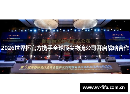 2026世界杯官方携手全球顶尖物流公司开启战略合作 2026世界杯官方携手全球顶尖物流公司开启战略合作