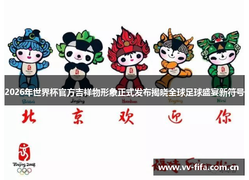 2026年世界杯官方吉祥物形象正式发布揭晓全球足球盛宴新符号